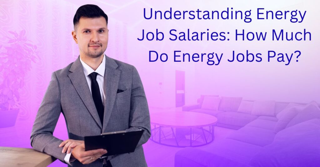 Understanding Energy Job Salaries: How Much Do Energy Jobs Pay?