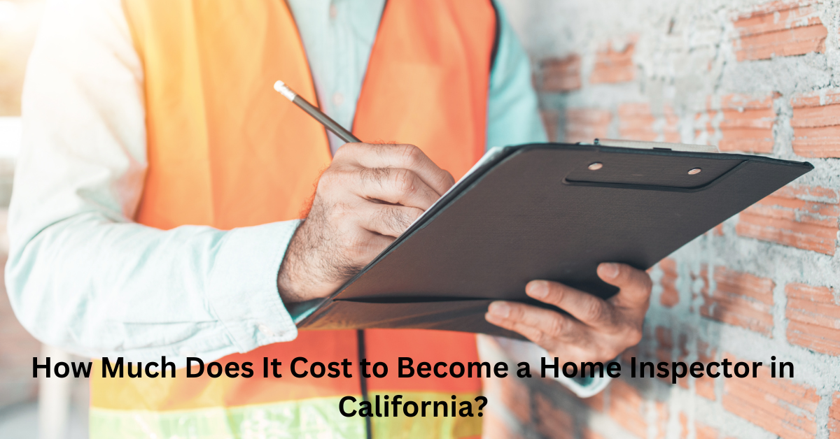 How Much Does It Cost to Become a Home Inspector in California?